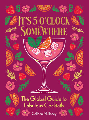 It's 5 O'Clock Somewhere: The Global Guide to Fabulous Cocktails