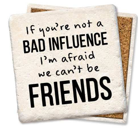 If You're Not Bad Influence Coaster