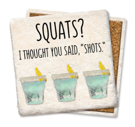Squats? Thought You Said Shots Coaster